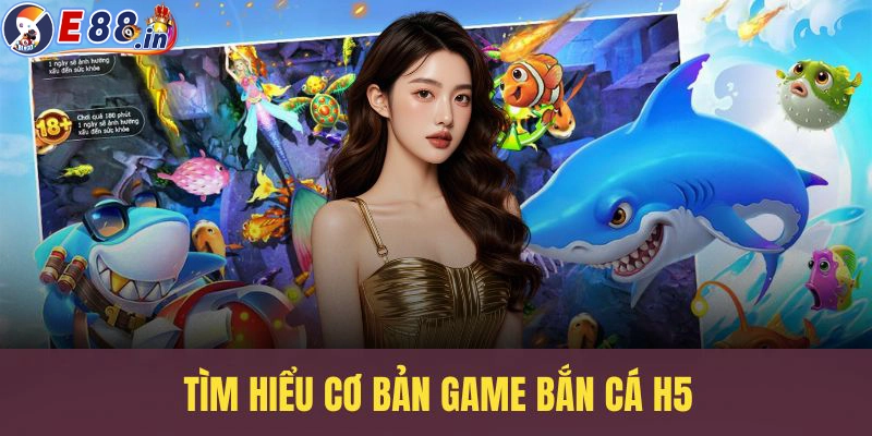 Giới thiệu chung về game bắn cá H5 đổi thưởng