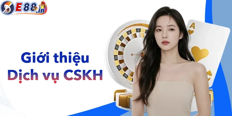 Giới thiệu dịch vụ CSKH tại E88